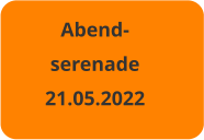 Abend- serenade 21.05.2022